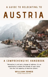 Title: A Guide to Relocating to Austria: A Comprehensive Handbook, Author: William Jones