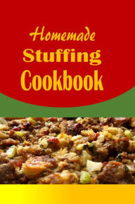 Title: Homemade Stuffing Cookbook: Delicious Holiday Dressing Recipes for Christmas, Thanksgiving, Easter and More, Author: Katy Lyons
