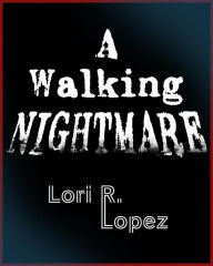 Title: A Walking Nightmare, Author: Lori R. Lopez