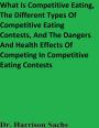 What Is Competitive Eating And The Dangers And Health Effects Of Competing In Competitive Eating Contests