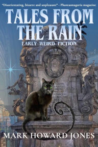 Title: Tales from the Rain: Early Weird Fiction, Author: Mark Howard Jones