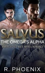 Title: Salvus: An MM Rejected Mate Mpreg Romance: The Omega's Alpha, Author: R. Phoenix