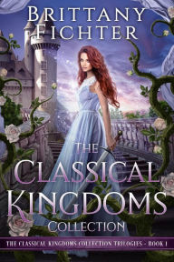 Title: The Classical Kingdoms Collection Trilogies Book 1, Author: Brittany Fichter