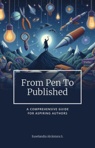 Title: FROM PEN TO PUBLISHED: A Comprehensive Guide for Aspiring Authors, Author: Euselandia R. Alcántara