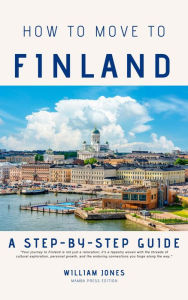 Title: How to Move to Finland: A Step-by-Step Guide, Author: William Jones