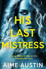 Title: His Last Mistress: A nail-biting social thriller with a heartbreaking twist., Author: Aime Austin
