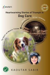 Title: Heartwarming Stories of Triumph in Dog Care, Author: Kaoutar Sabir