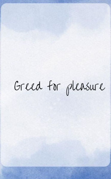 Greed for pleasure