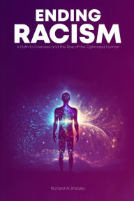 Title: Ending Racism: A Path to Oneness and the Rise of the Optimized Human Being, Author: Richard Shealey