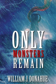 Title: Only Monsters Remain, Author: William J. Donahue