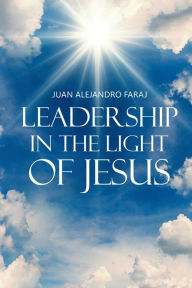 Title: Leadership in the light of Jesus, Author: Juan Alejandro Faraj