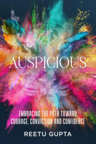 Title: Auspicious: Embracing the Path Toward Courage, Conviction and Confidence, Author: Reetu Gupta