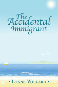 Title: The Accidental Immigrant, Author: Lynne Willard