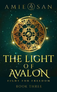 Title: The Light of Avalon, Book 3: Fight for Freedom, Author: Amie San