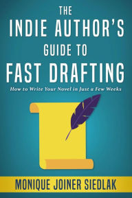 Title: The Indie Author's Guide to Fast Drafting Your Novel, Author: Monique Joiner Siedlak