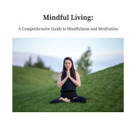 Title: Mindful Living: A Comprehensive Guide To Mindfulness & Meditation, Author: Ian Wolski