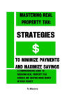 Mastering Real Property Tax: Strategies to Minimize Payments and Maximize Savings