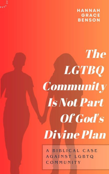 The LGBQT Community Is Not Part of God's Divine Plan: A Biblical Case Against LGBQT Community: Biblical Case Against LGBQT Community