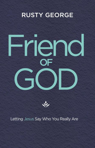 Friend of God: Letting Jesus Say Who You Really Are