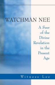 Title: Watchman Nee - A Seer of the Divine Revelation in the Present Age, Author: Witness Lee