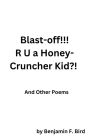 Blast-off!!! R U a Honey-Cruncher Kid?! And Other Poems
