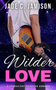 Title: Wilder Love: A Steamy Single Dad Rockstar Romance, Author: Jade C. Jamison