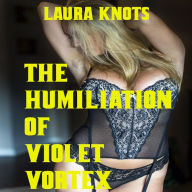 Title: The Humiliation of Violet Vortex, Author: Laura Knots