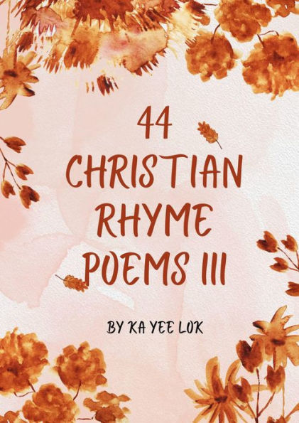 44 Christian Rhyme Poems III by Ka Yee Lok | eBook | Barnes & Noble®