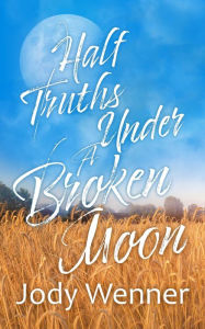 Title: Half Truths Under a Broken Moon, Author: Jody Wenner