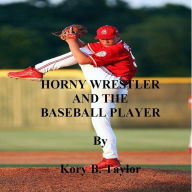 Title: HORNY WRESTLER AND THE BASEBALL PLAYER, Author: Kory B. Taylor