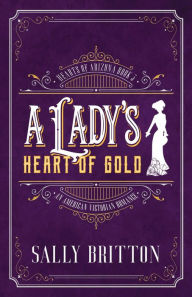 Title: A Lady's Heart of Gold: An American Victorian Romance, Author: Sally Britton