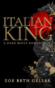 Title: Italian King: A Dark Mafia Romance: Micheli Mafia- The Dirty Series, Author: Zoe Beth Geller