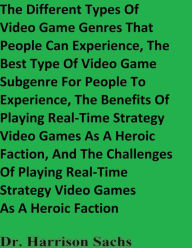 Title: The Different Types Of Video Game Genres And The Best Type Of Video Game Subgenre For People To Experience, Author: Dr. Harrison Sachs
