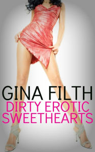 Title: Dirty Erotic Sweethearts: 12 Sexy Stories, Author: Gina Filth