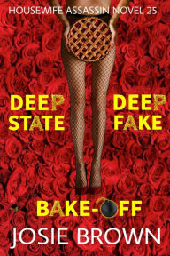 Title: The Housewife Assassin's Deep State Deep Fake Bake-Off, Author: Josie Brown