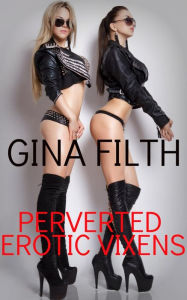 Title: Perverted Erotic Vixens: 12 Sexy Stories, Author: Gina Filth