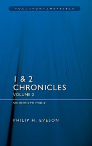 Title: 1 & 2 Chronicles Volume 2: Solomon to Cyrus, Author: Philip H. Eveson