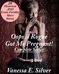 Title: Oops A Rogue Got Me Pregnant! Complete Series 20 Historical And Erotic Fertility Short Stories, Author: Vanessa E. Silver