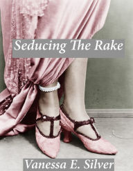 Title: Seducing The Rake, Author: Vanessa E. Silver