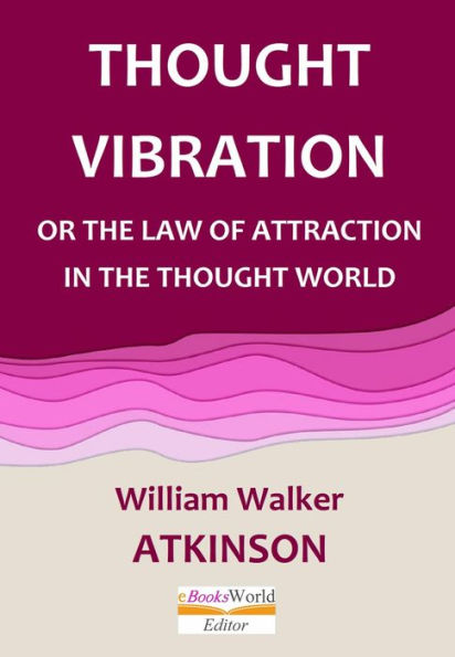 Thought Vibration or the Law of Attraction in the Thought World