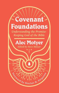 Title: Covenant Foundations: Understanding the PromiseKeeping God of the Bible, Author: Alec Motyer