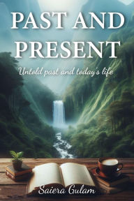 Title: Past and Present: Untold Past and Today's Life, Author: Saiera Gulam