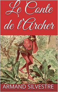 Title: Le Conte de l'Archer (Edition Intégrale en Français - Version Entièrement Illustrée) French Edition, Author: Armand Silvestre