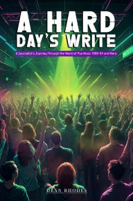 Title: A Hard Day's Write: A Journalists Journey Through the World of Pop Music 1989-94, and More, Author: Dean Rhodes