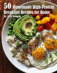 Title: 50 Homemade High-Protein Breakfast Recipes for Home, Author: Kelly Johnson