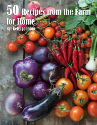 Title: 50 Recipes from the Farm for Home, Author: Kelly Johnson