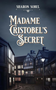 Title: Madame Cristobel's Secret, Author: Sharon Sobel