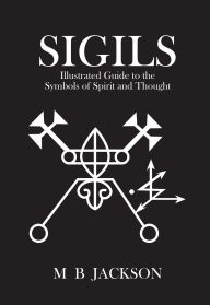 Title: Sigils: Illustrated Guide to The Symbols of Spirit and Thought, Author: M. B. Jackson