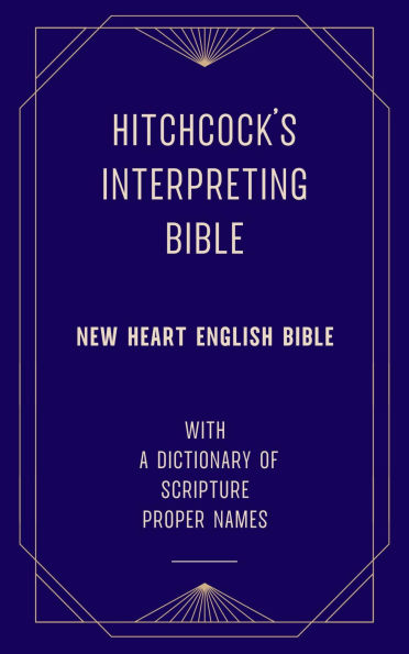 Hitchcock's Interpreting Bible (New Heart English Bible) with a Dictionary of Scripture Proper Names