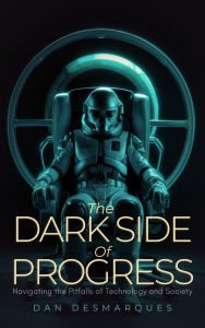 Title: The Dark Side of Progress: Navigating the Pitfalls of Technology and Society, Author: Dan Desmarques